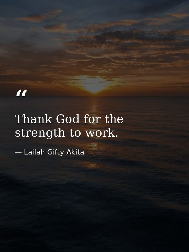 Thank God for the strength to work. — Lailah Gifty Akita