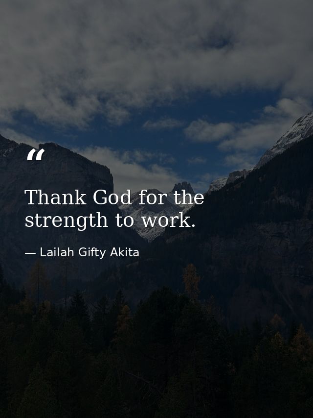 Thank God for the strength to work. — Lailah Gifty Akita