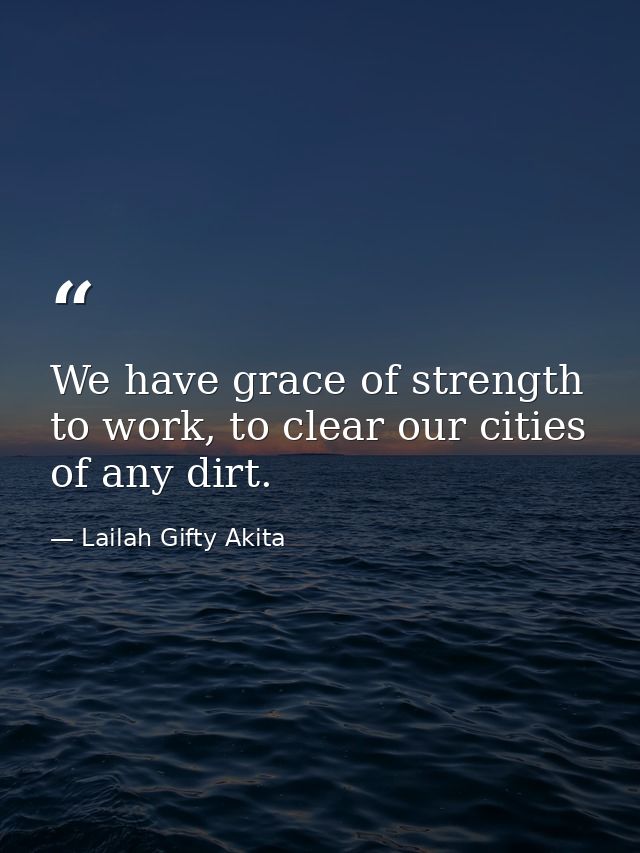We have grace of strength to work, to clear our cities of any dirt. — Lailah Gifty Akita