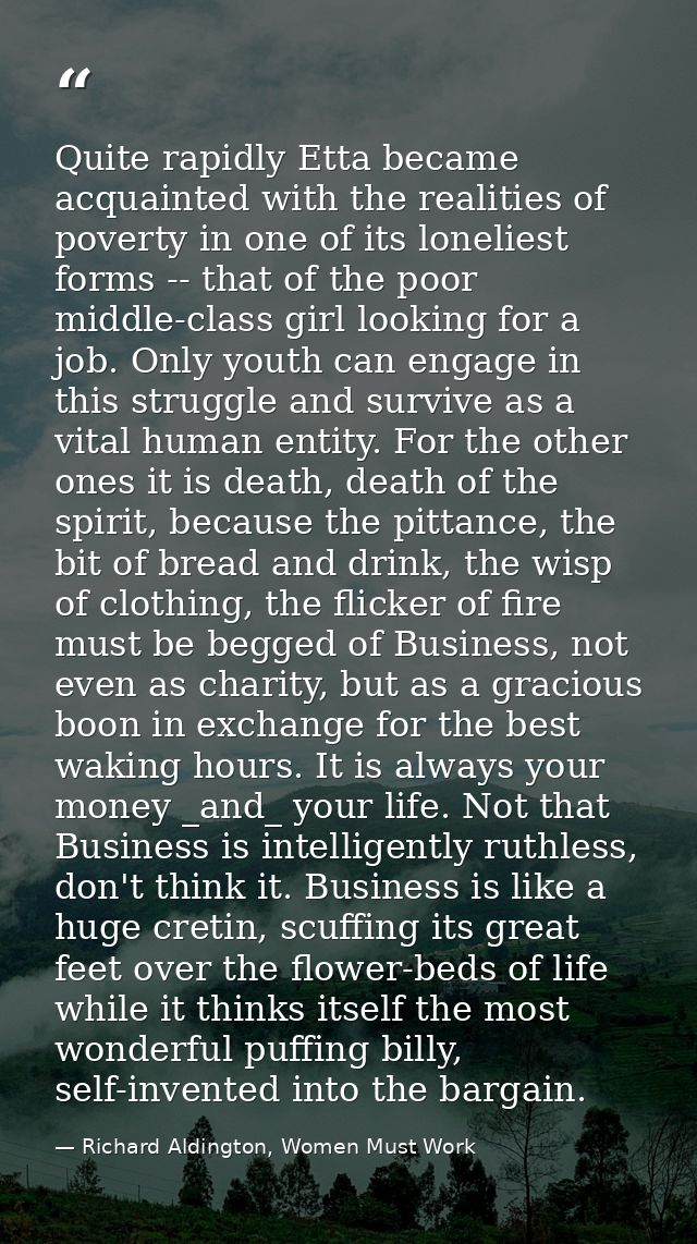 Quite rapidly Etta became acquainted with the realities of poverty in one of its loneliest forms -- that of the poor mid — Richard Aldington, Women Must Work