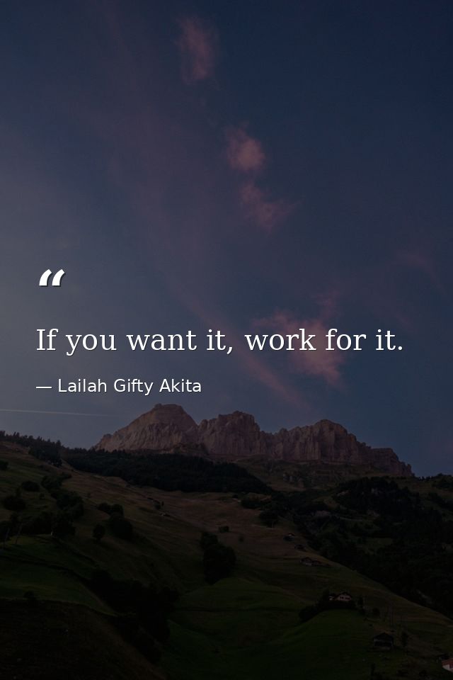 If you want it, work for it. — Lailah Gifty Akita