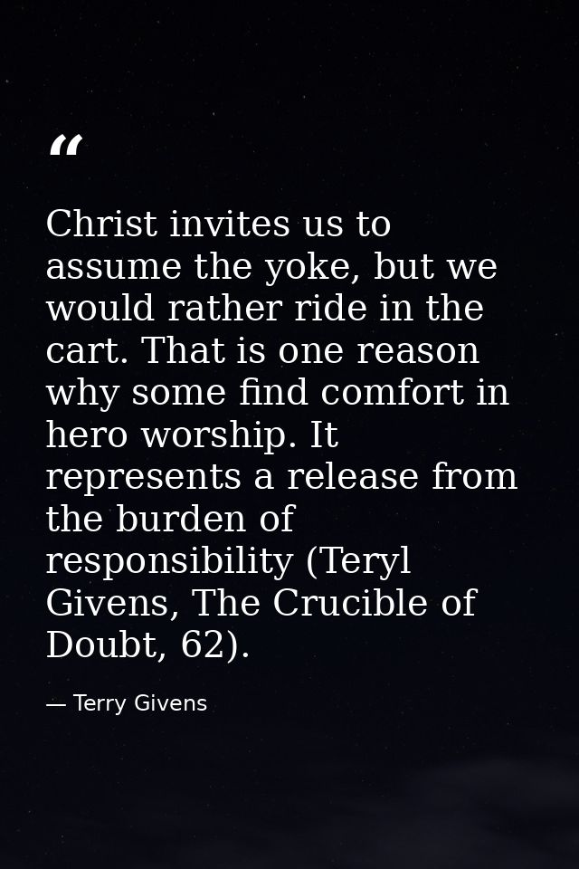 Christ invites us to assume the yoke, but we would rather ride in the cart. That is one reason why some find comfort in  — Terry Givens