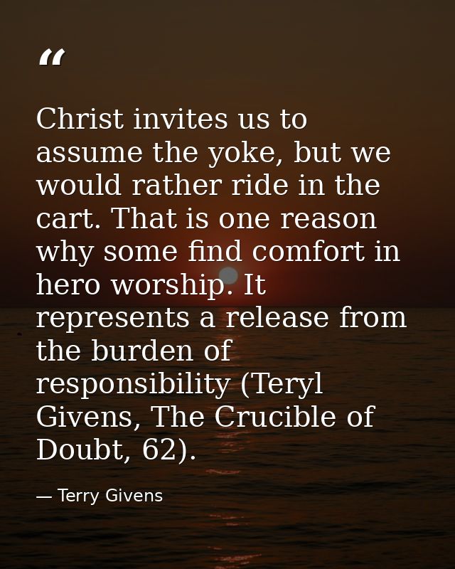 Christ invites us to assume the yoke, but we would rather ride in the cart. That is one reason why some find comfort in  — Terry Givens