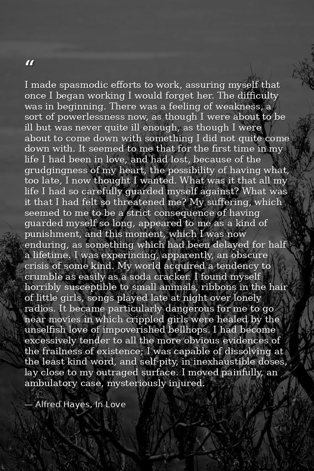 I made spasmodic efforts to work, assuring myself that once I began working I would forget her. The difficulty was in be — Alfred Hayes, In Love
