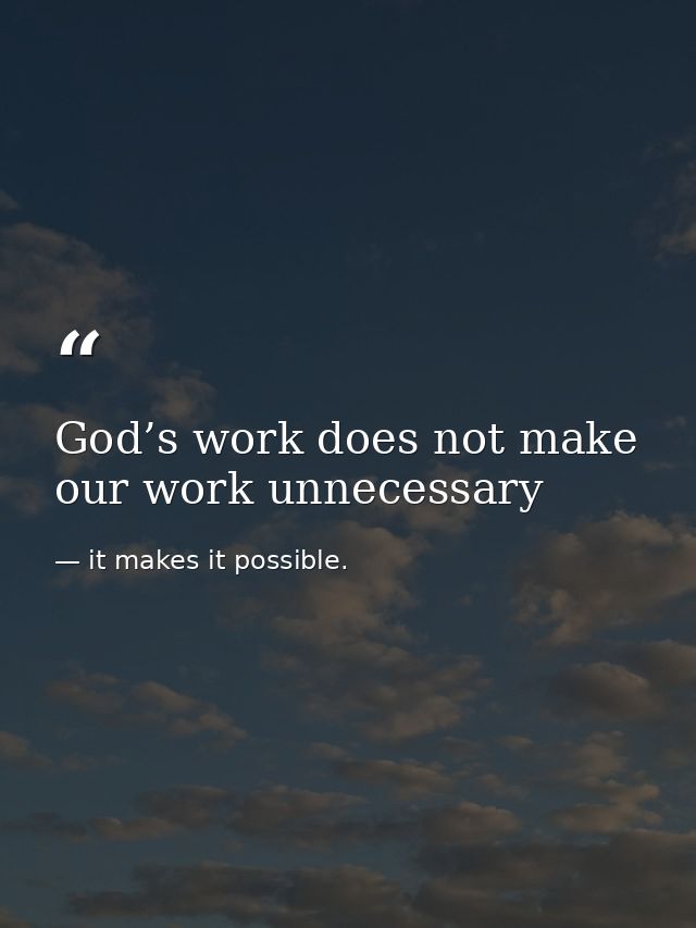 God’s work does not make our work unnecessary — it makes it possible.