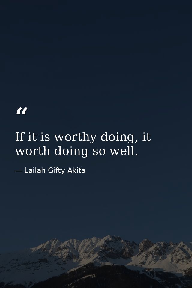 If it is worthy doing, it worth doing so well. — Lailah Gifty Akita
