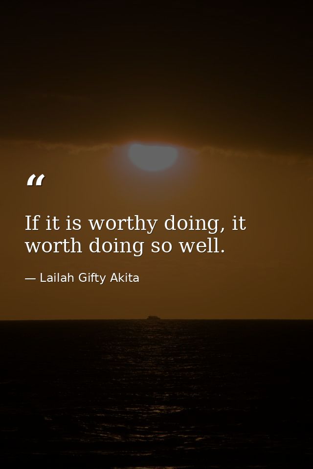 If it is worthy doing, it worth doing so well. — Lailah Gifty Akita