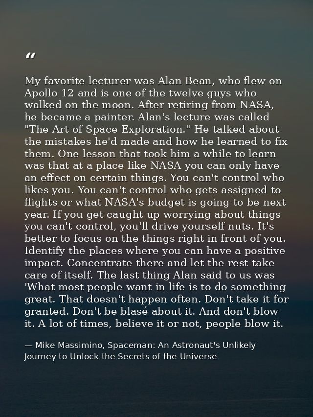 My favorite lecturer was Alan Bean, who flew on Apollo 12 and is one of the twelve guys who walked on the moon. After re — Mike Massimino, Spaceman: An Astronaut's Unlikely Journey to Unlock the Secrets of the Universe
