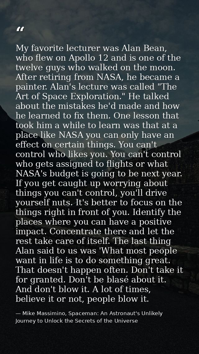 My favorite lecturer was Alan Bean, who flew on Apollo 12 and is one of the twelve guys who walked on the moon. After re — Mike Massimino, Spaceman: An Astronaut's Unlikely Journey to Unlock the Secrets of the Universe