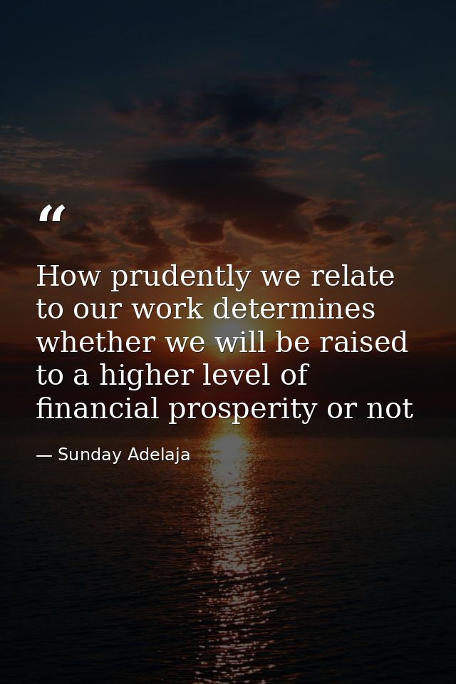 How prudently we relate to our work determines whether we will be raised to a higher level of financial prosperity or no — Sunday Adelaja
