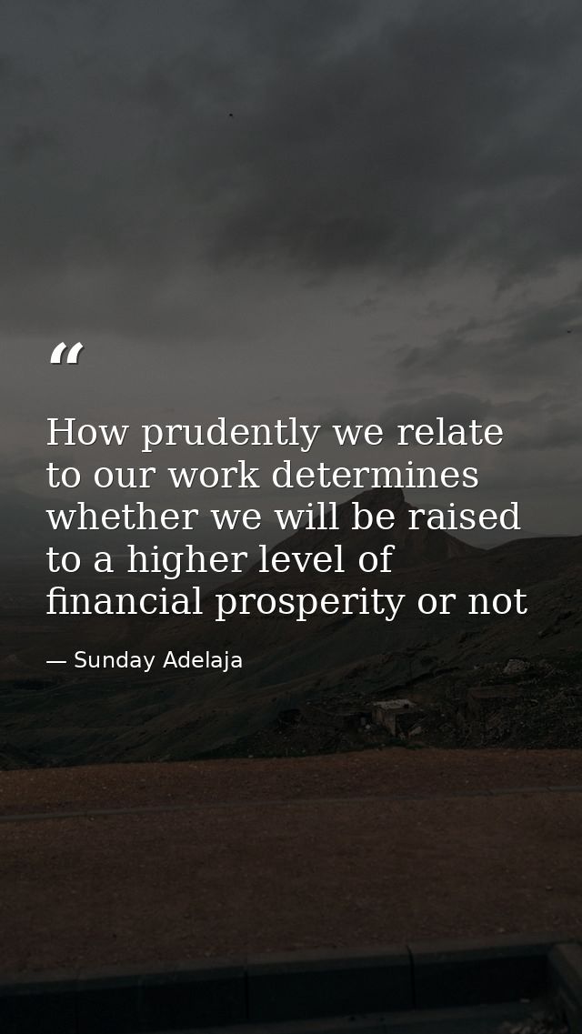 How prudently we relate to our work determines whether we will be raised to a higher level of financial prosperity or no — Sunday Adelaja