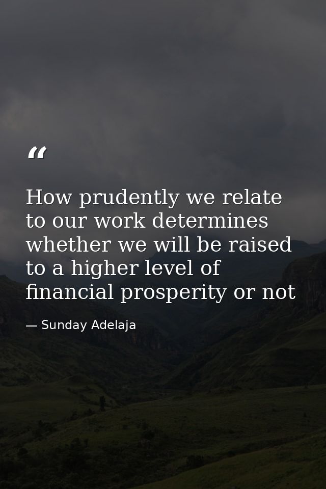 How prudently we relate to our work determines whether we will be raised to a higher level of financial prosperity or no — Sunday Adelaja