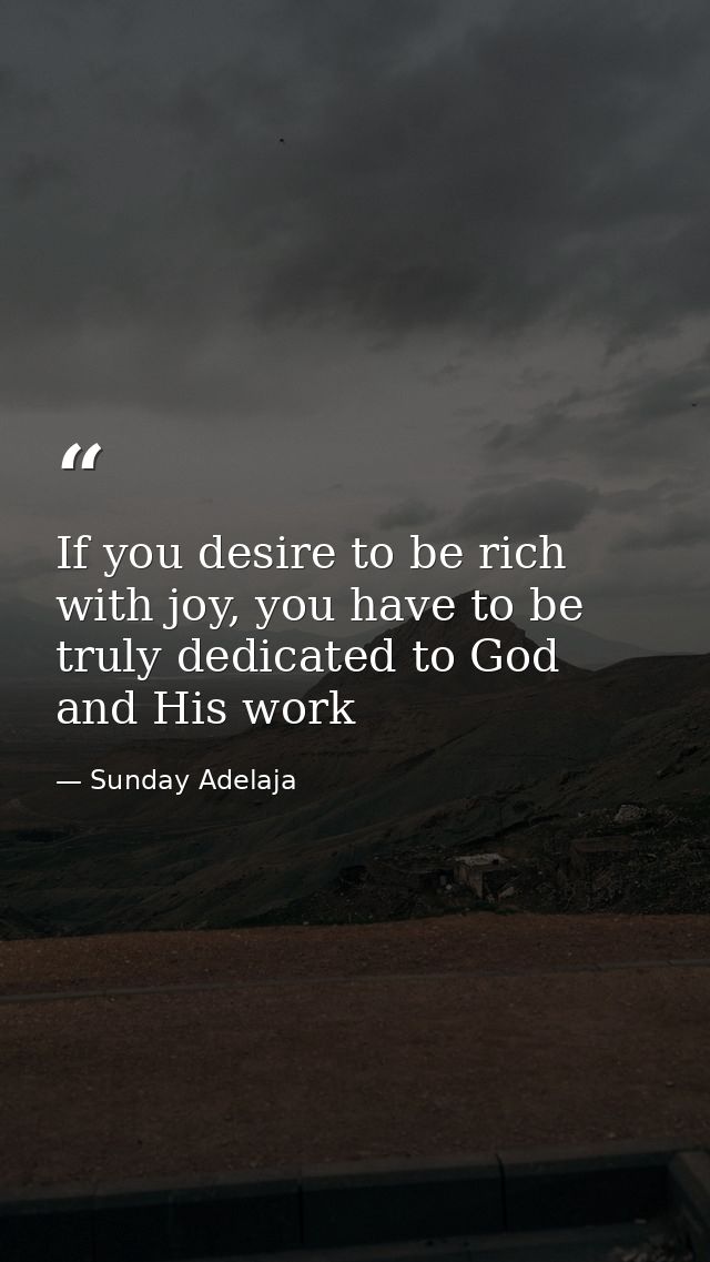If you desire to be rich with joy, you have to be truly dedicated to God and His work — Sunday Adelaja