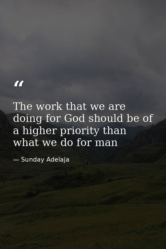 The work that we are doing for God should be of a higher priority than what we do for man — Sunday Adelaja