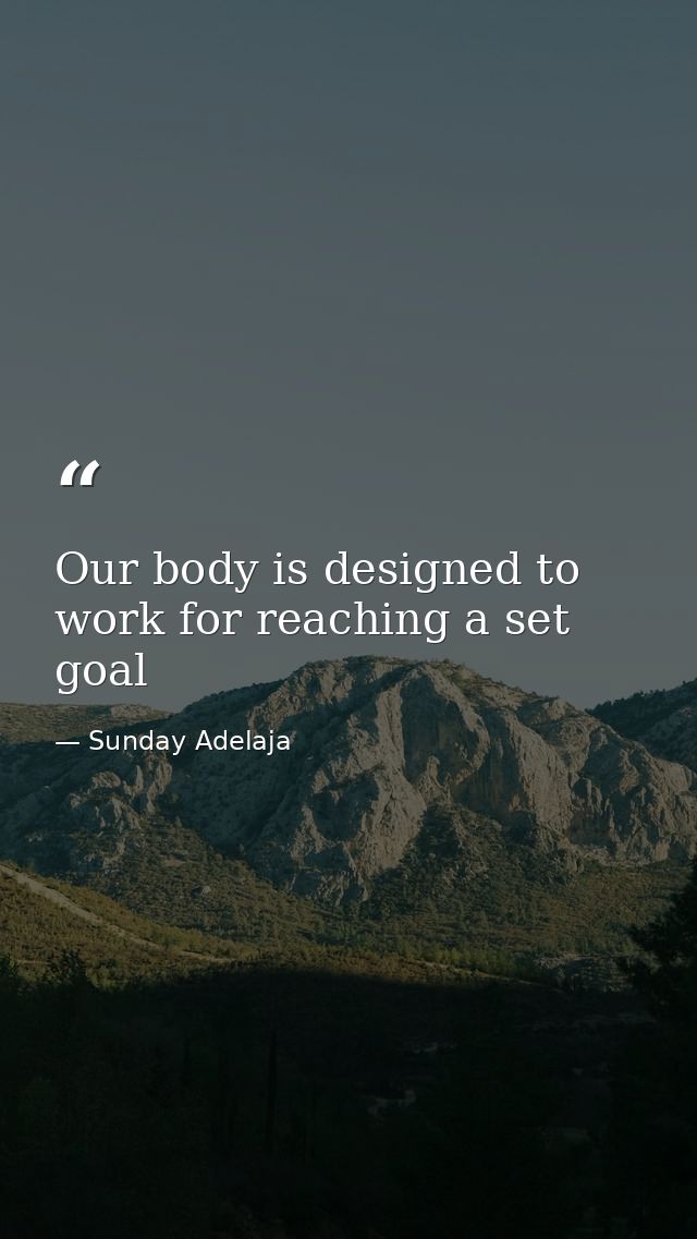 Our body is designed to work for reaching a set goal — Sunday Adelaja