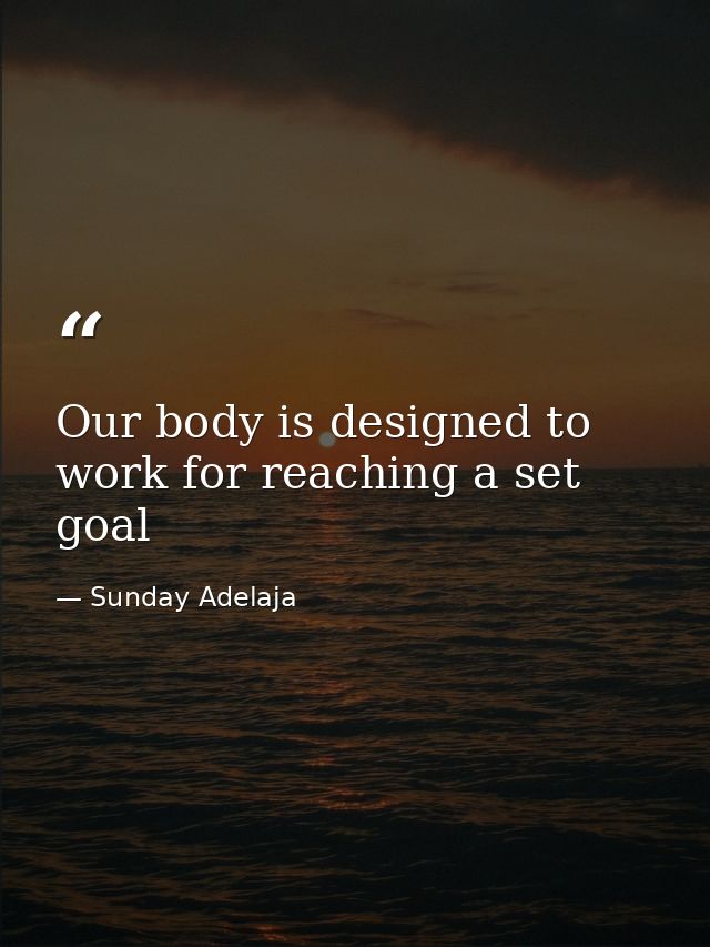 Our body is designed to work for reaching a set goal — Sunday Adelaja