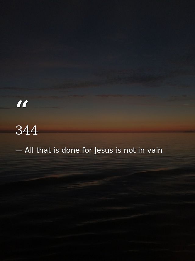 344 — All that is done for Jesus is not in vain
