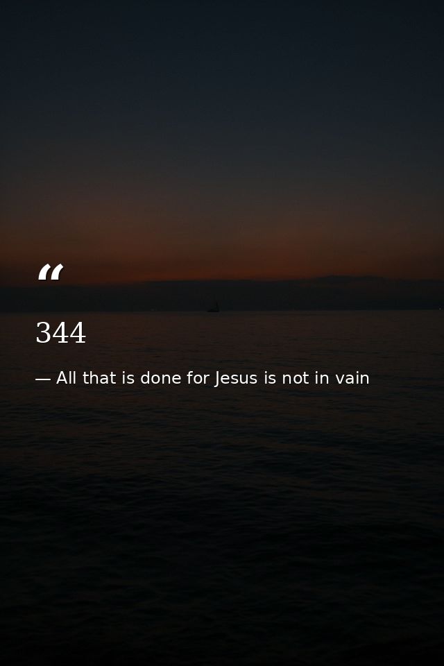 344 — All that is done for Jesus is not in vain