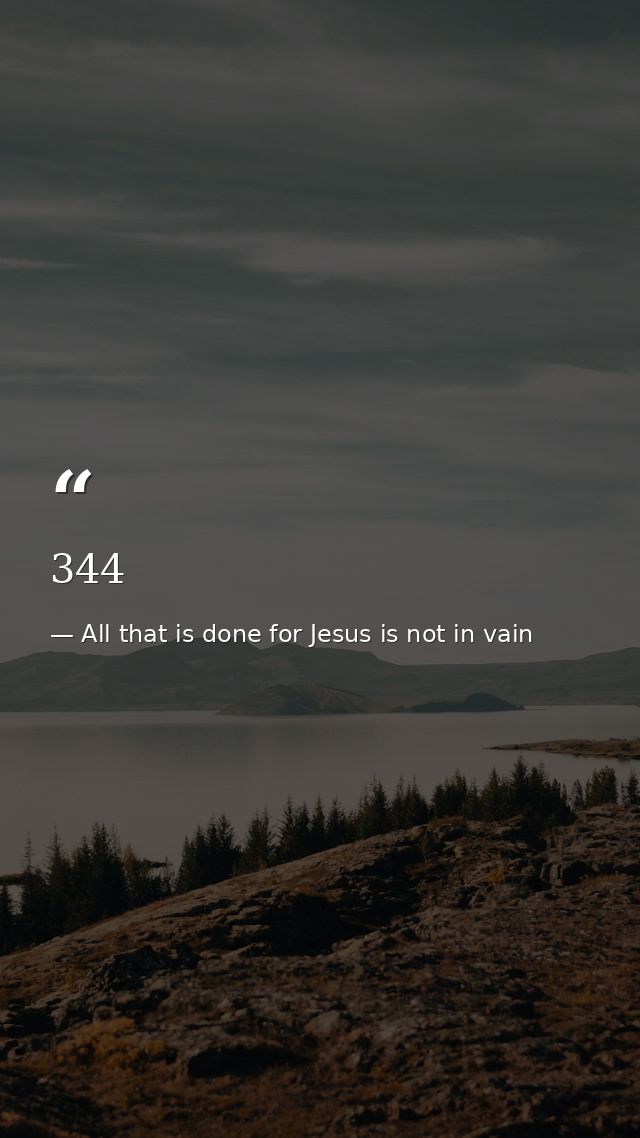 344 — All that is done for Jesus is not in vain
