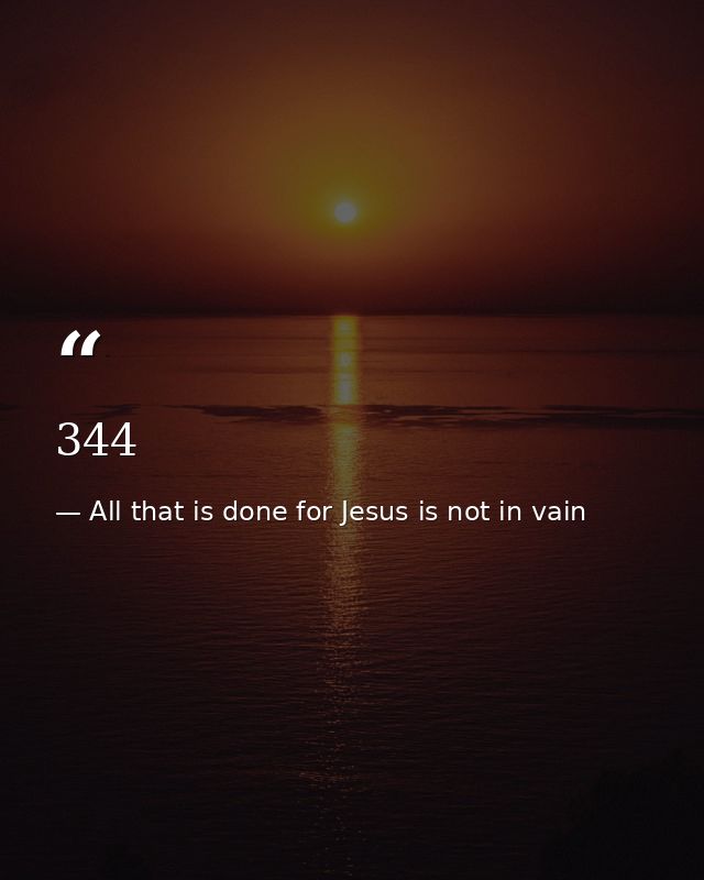 344 — All that is done for Jesus is not in vain