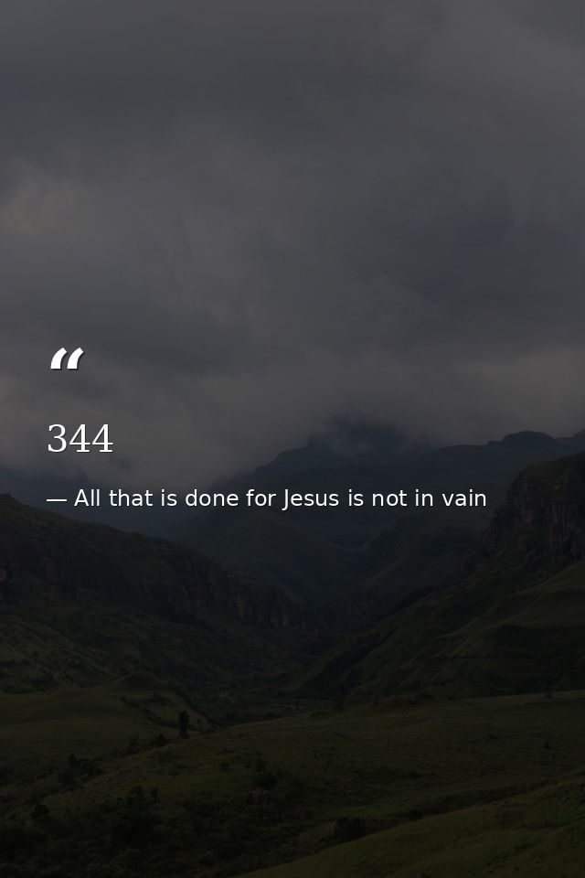 344 — All that is done for Jesus is not in vain