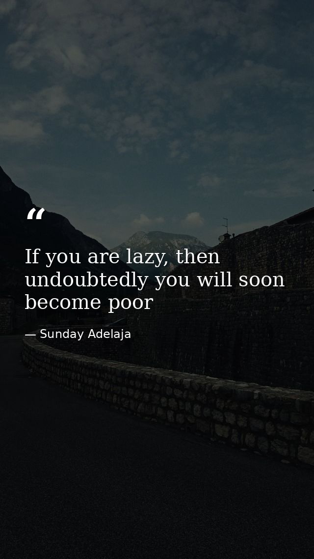 If you are lazy, then undoubtedly you will soon become poor — Sunday Adelaja