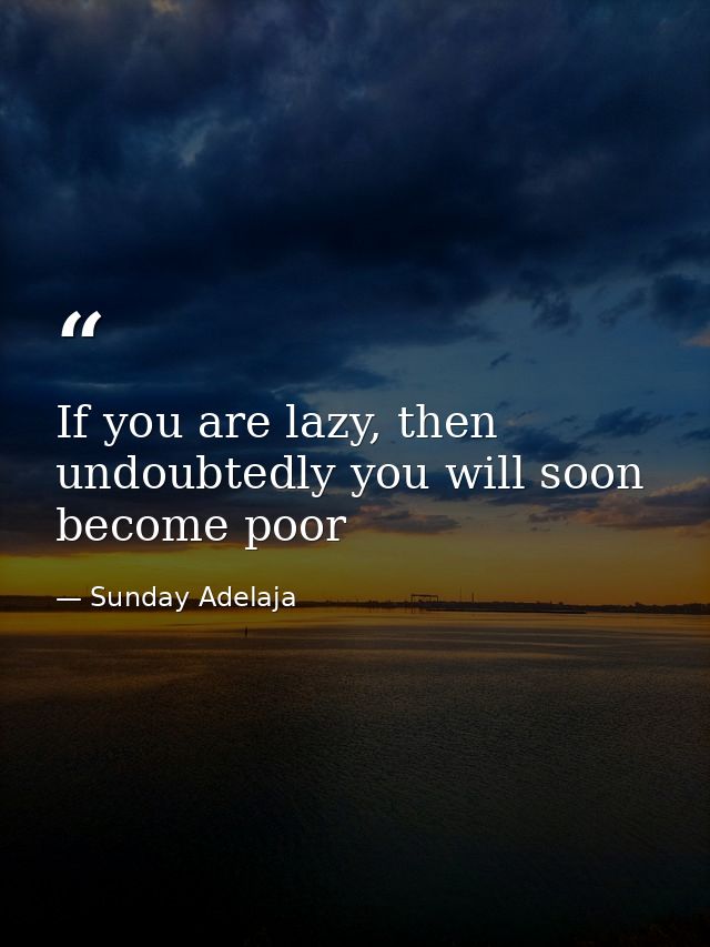 If you are lazy, then undoubtedly you will soon become poor — Sunday Adelaja