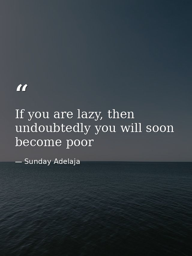 If you are lazy, then undoubtedly you will soon become poor — Sunday Adelaja