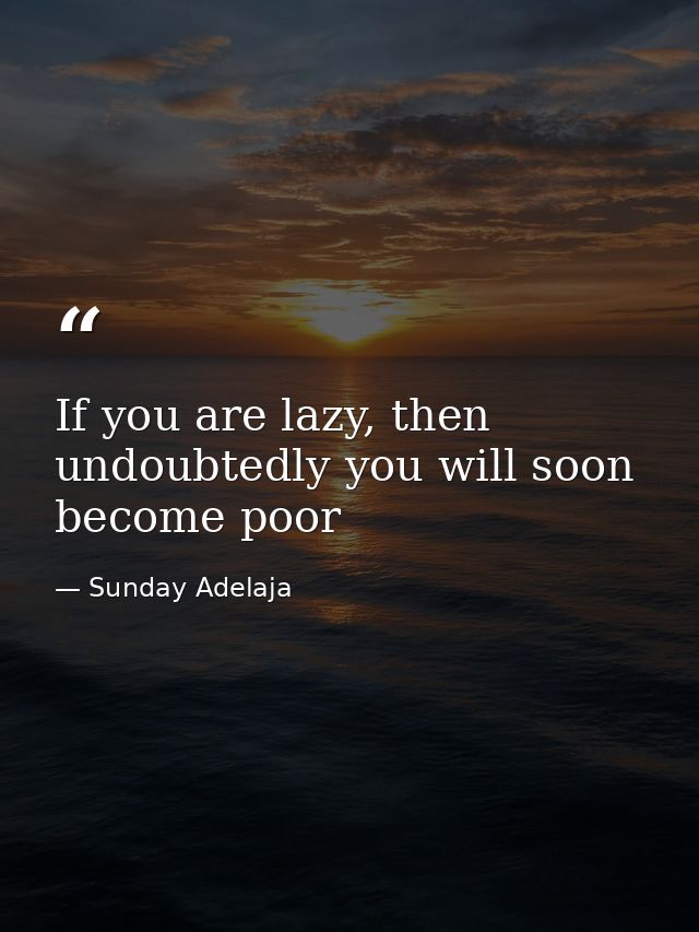 If you are lazy, then undoubtedly you will soon become poor — Sunday Adelaja