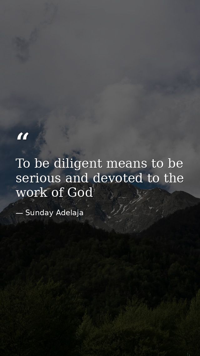 To be diligent means to be serious and devoted to the work of God — Sunday Adelaja