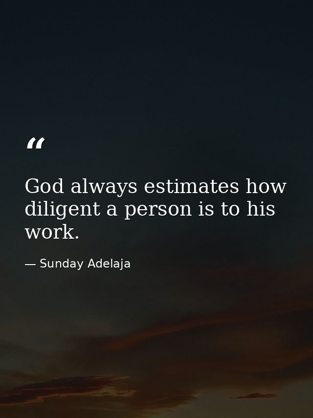 God always estimates how diligent a person is to his work. — Sunday Adelaja