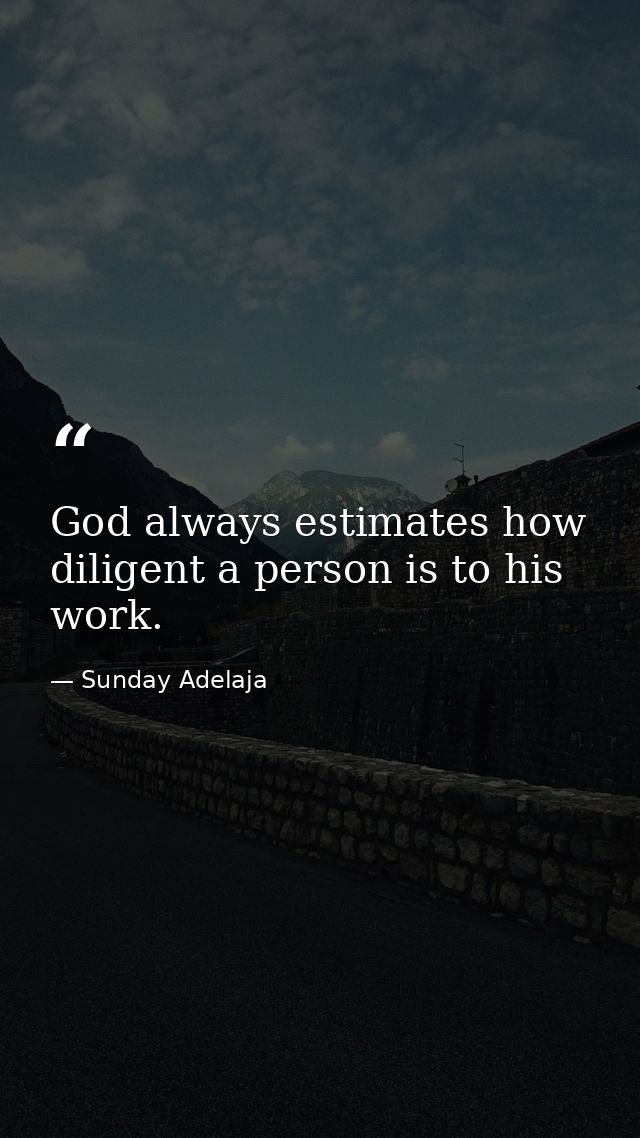 God always estimates how diligent a person is to his work. — Sunday Adelaja