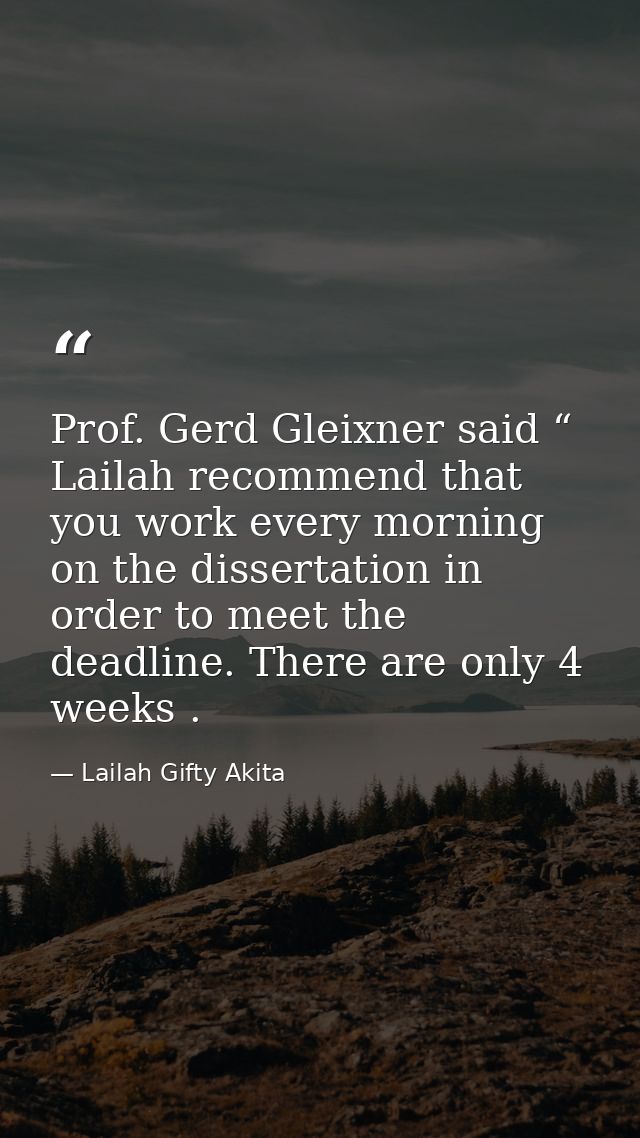 Prof. Gerd Gleixner said “ Lailah recommend that you work every morning on the dissertation in order to meet the deadlin — Lailah Gifty Akita