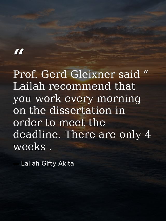 Prof. Gerd Gleixner said “ Lailah recommend that you work every morning on the dissertation in order to meet the deadlin — Lailah Gifty Akita