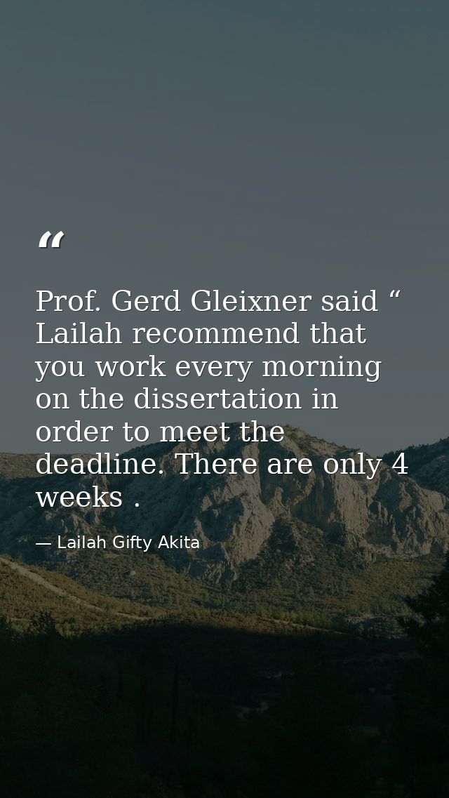Prof. Gerd Gleixner said “ Lailah recommend that you work every morning on the dissertation in order to meet the deadlin — Lailah Gifty Akita