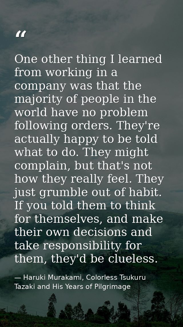 One other thing I learned from working in a company was that the majority of people in the world have no problem followi — Haruki Murakami, Colorless Tsukuru Tazaki and His Years of Pilgrimage