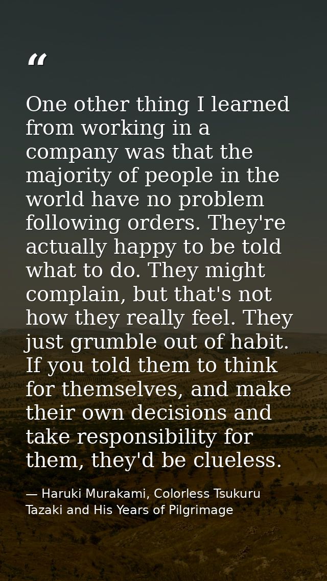 One other thing I learned from working in a company was that the majority of people in the world have no problem followi — Haruki Murakami, Colorless Tsukuru Tazaki and His Years of Pilgrimage