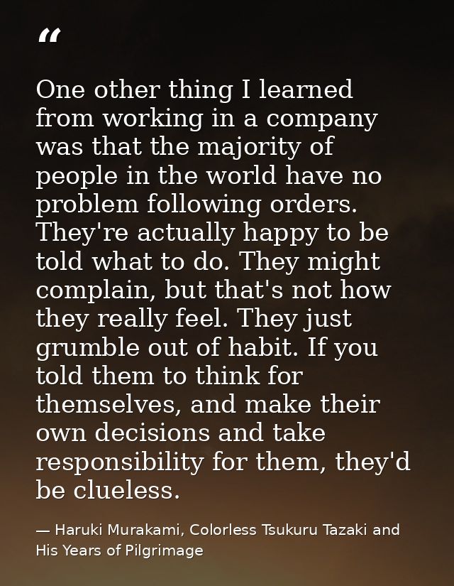 One other thing I learned from working in a company was that the majority of people in the world have no problem followi — Haruki Murakami, Colorless Tsukuru Tazaki and His Years of Pilgrimage