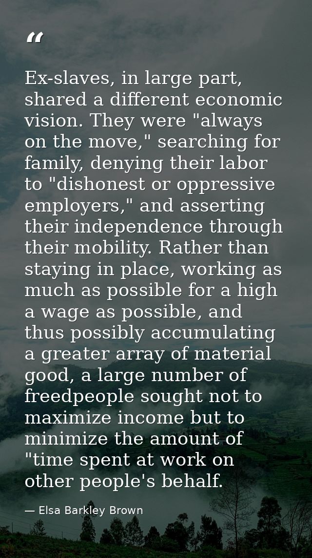 Ex-slaves, in large part, shared a different economic vision. They were "always on the move," searching for family, deny — Elsa Barkley Brown
