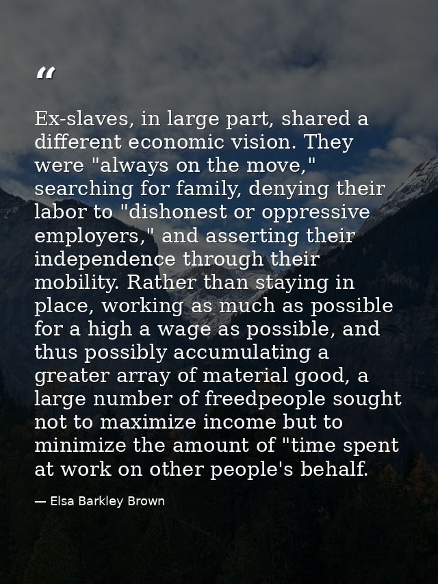 Ex-slaves, in large part, shared a different economic vision. They were "always on the move," searching for family, deny — Elsa Barkley Brown