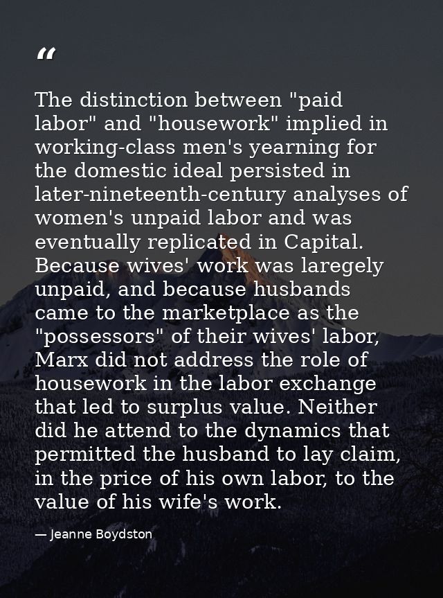 The distinction between "paid labor" and "housework" implied in working-class men's yearning for the domestic ideal pers — Jeanne Boydston