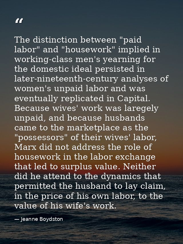 The distinction between "paid labor" and "housework" implied in working-class men's yearning for the domestic ideal pers — Jeanne Boydston