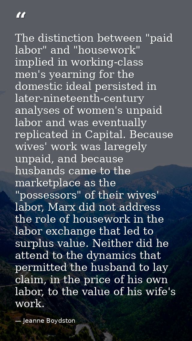The distinction between "paid labor" and "housework" implied in working-class men's yearning for the domestic ideal pers — Jeanne Boydston