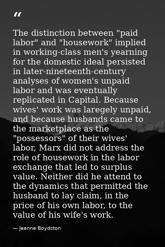 The distinction between "paid labor" and "housework" implied in working-class men's yearning for the domestic ideal pers — Jeanne Boydston