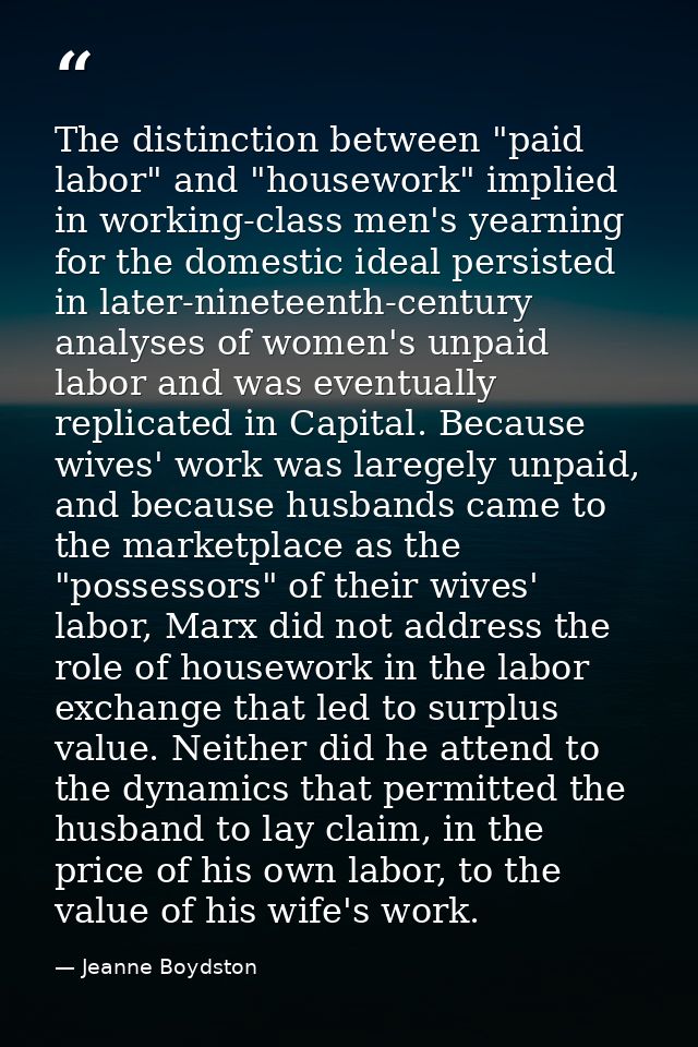 The distinction between "paid labor" and "housework" implied in working-class men's yearning for the domestic ideal pers — Jeanne Boydston