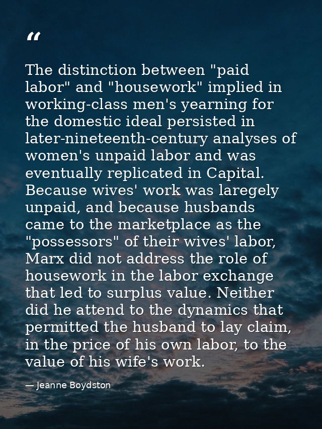 The distinction between "paid labor" and "housework" implied in working-class men's yearning for the domestic ideal pers — Jeanne Boydston