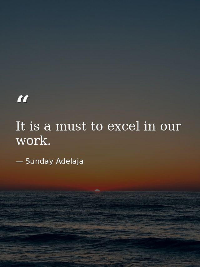 It is a must to excel in our work. — Sunday Adelaja