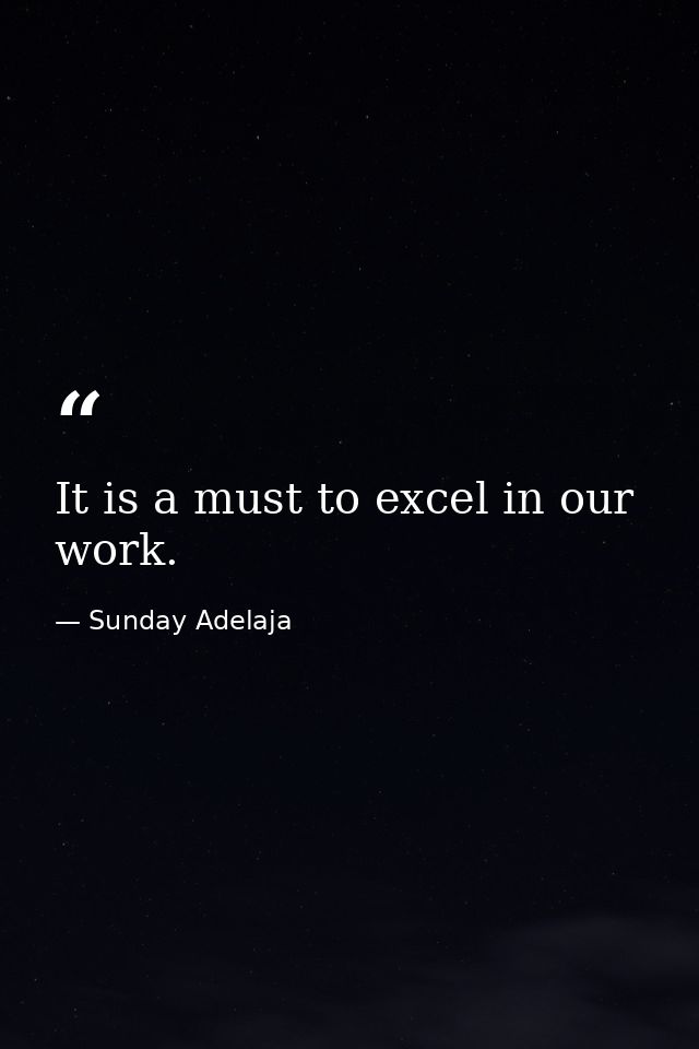 It is a must to excel in our work. — Sunday Adelaja