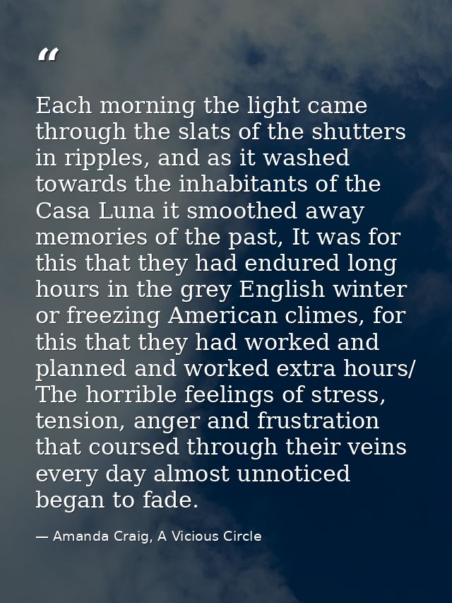 Each morning the light came through the slats of the shutters in ripples, and as it washed towards the inhabitants of th — Amanda Craig, A Vicious Circle