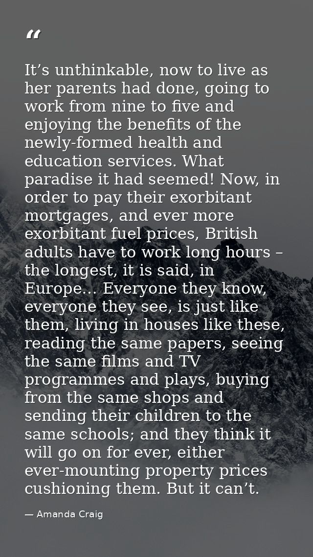 It’s unthinkable, now to live as her parents had done, going to work from nine to five and enjoying the benefits of the  — Amanda Craig